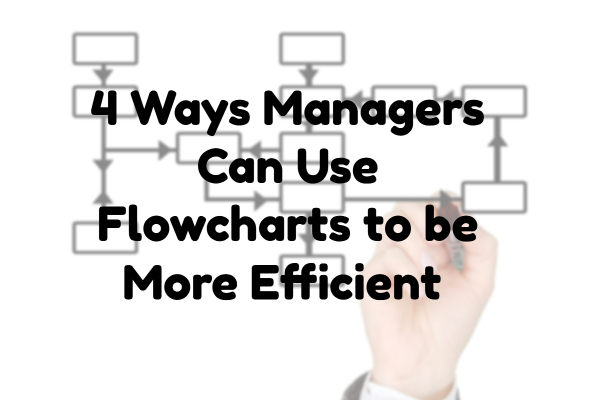 4 ways managers can use flowcharts to be more effective